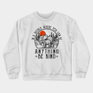 Elephant In A World Where You Can Be Anything Be Kind Crewneck Sweatshirt